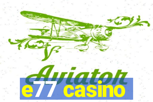 e77 casino